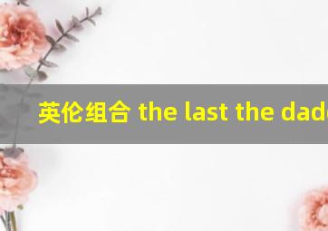 英伦组合 the last the daddy